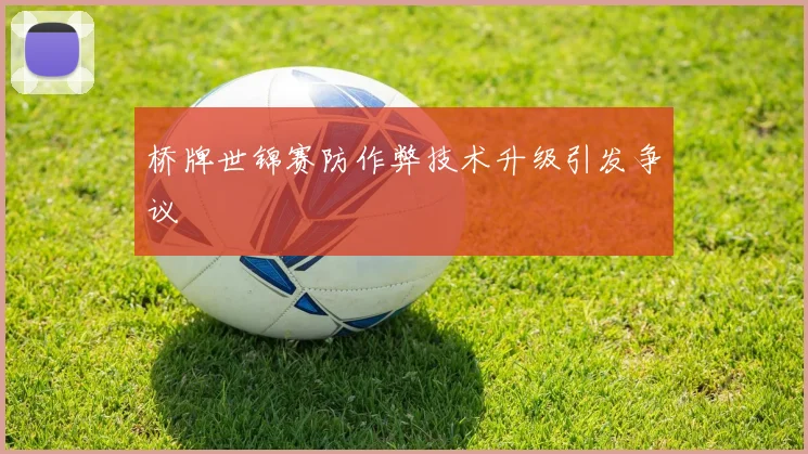 桥牌世锦赛防作弊技术升级引发争议
