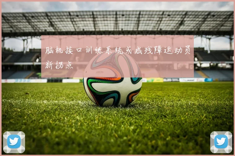 脑机接口训练系统或成残障运动员新拐点